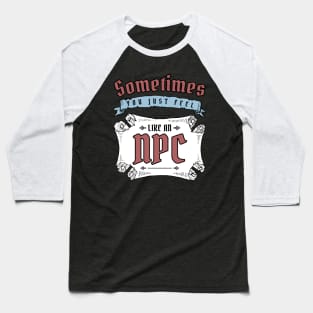 Sometimes You Just Feel Like An NPC Baseball T-Shirt